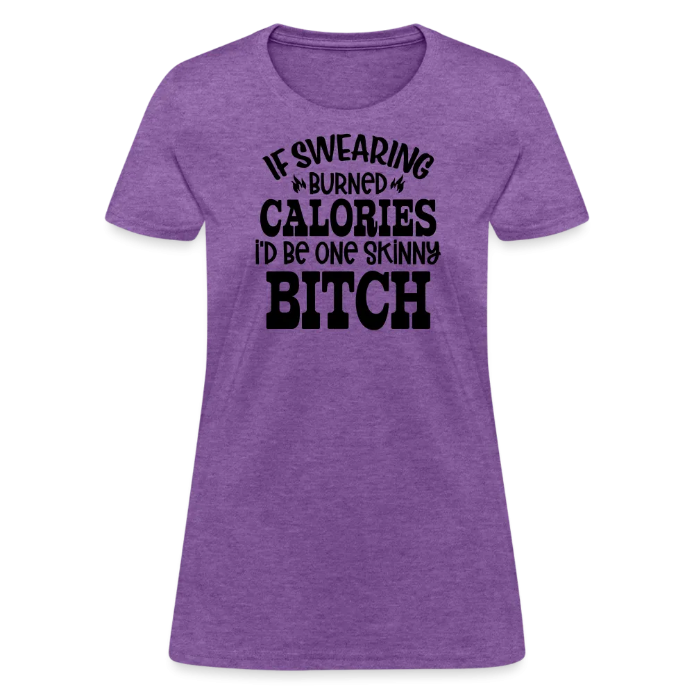 “If Swearing Burned Calories I’d Be One Skinny Bitch”-Women's T-Shirt