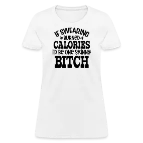 “If Swearing Burned Calories I’d Be One Skinny Bitch”-Women's T-Shirt